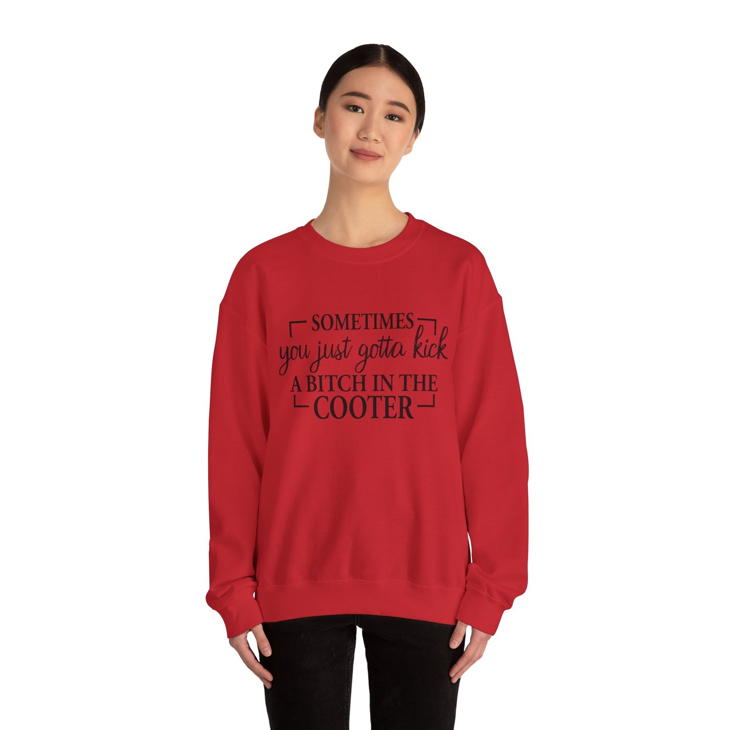 Crewneck Sweatshirt – "Sometimes You Just Gotta Kick a Bitch in the Cooter" - Funny Sassy Graphic Pullover