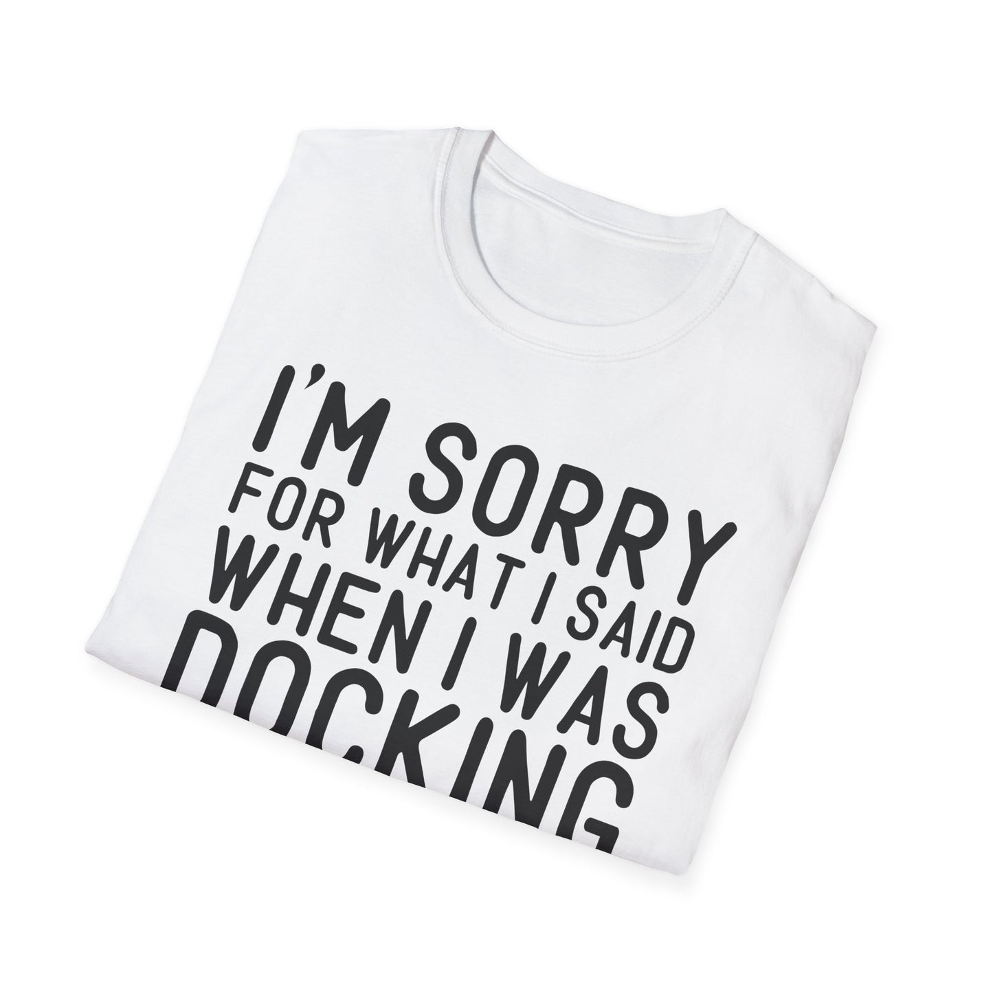 Docking the Boat T-Shirt — "I'm Sorry For What I Said When I Was Docking the Boat" Funny Nautical Tee