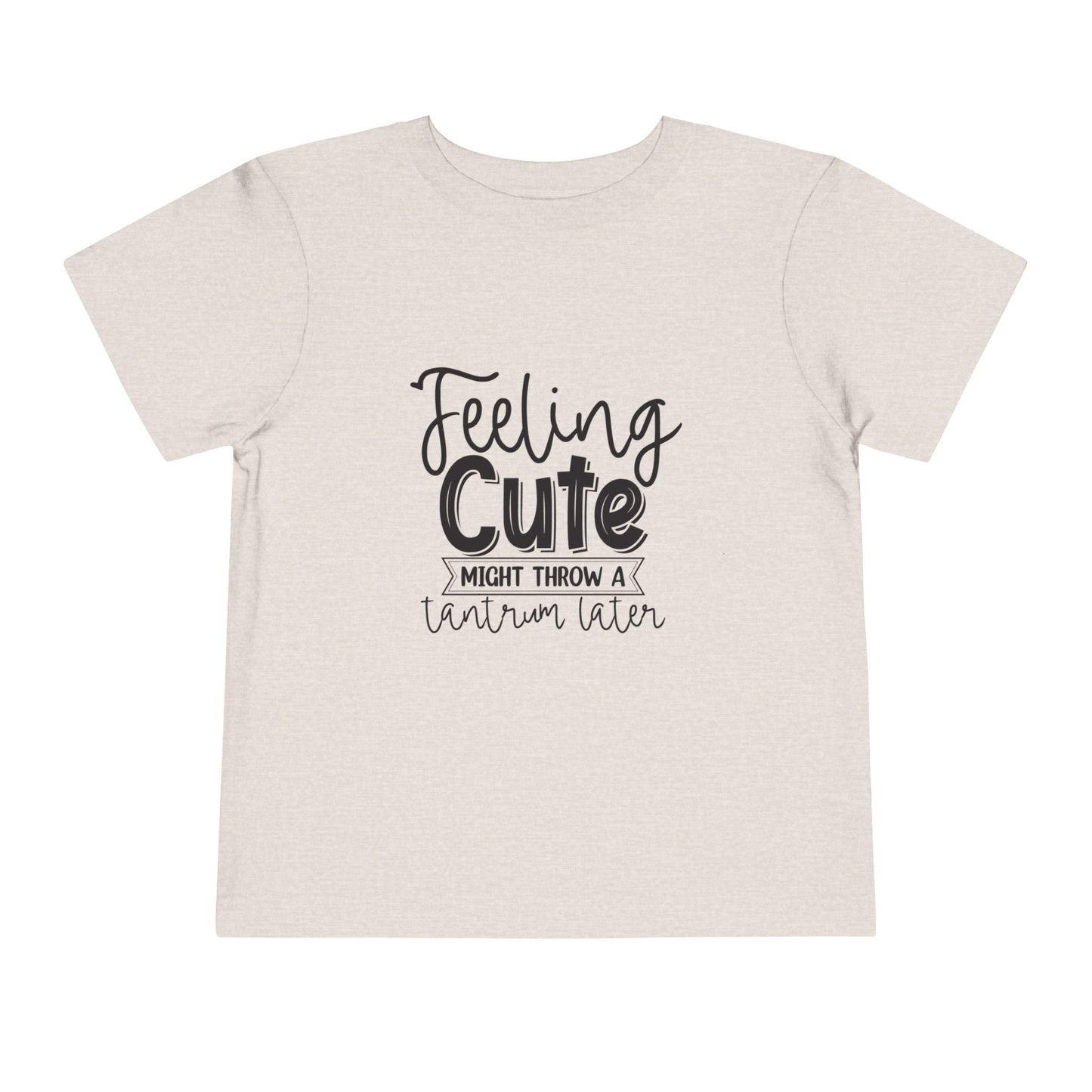 Toddler Tee — "Feeling Cute Might Throw a Tantrum Later" Cute Graphic Shirt