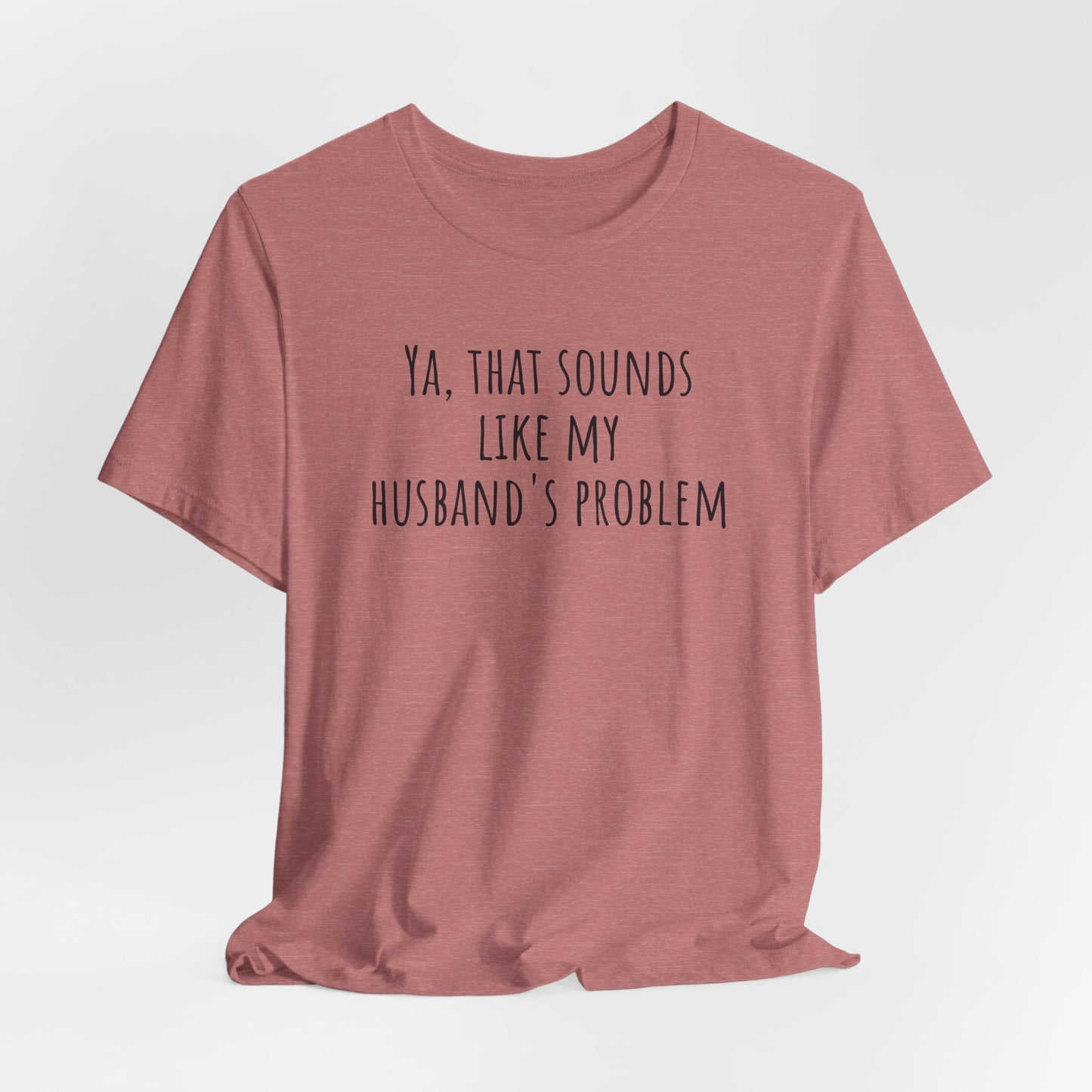 Funny Wife T‑Shirt — “Ya, That Sounds Like My Husband’s Problem” Graphic Tee