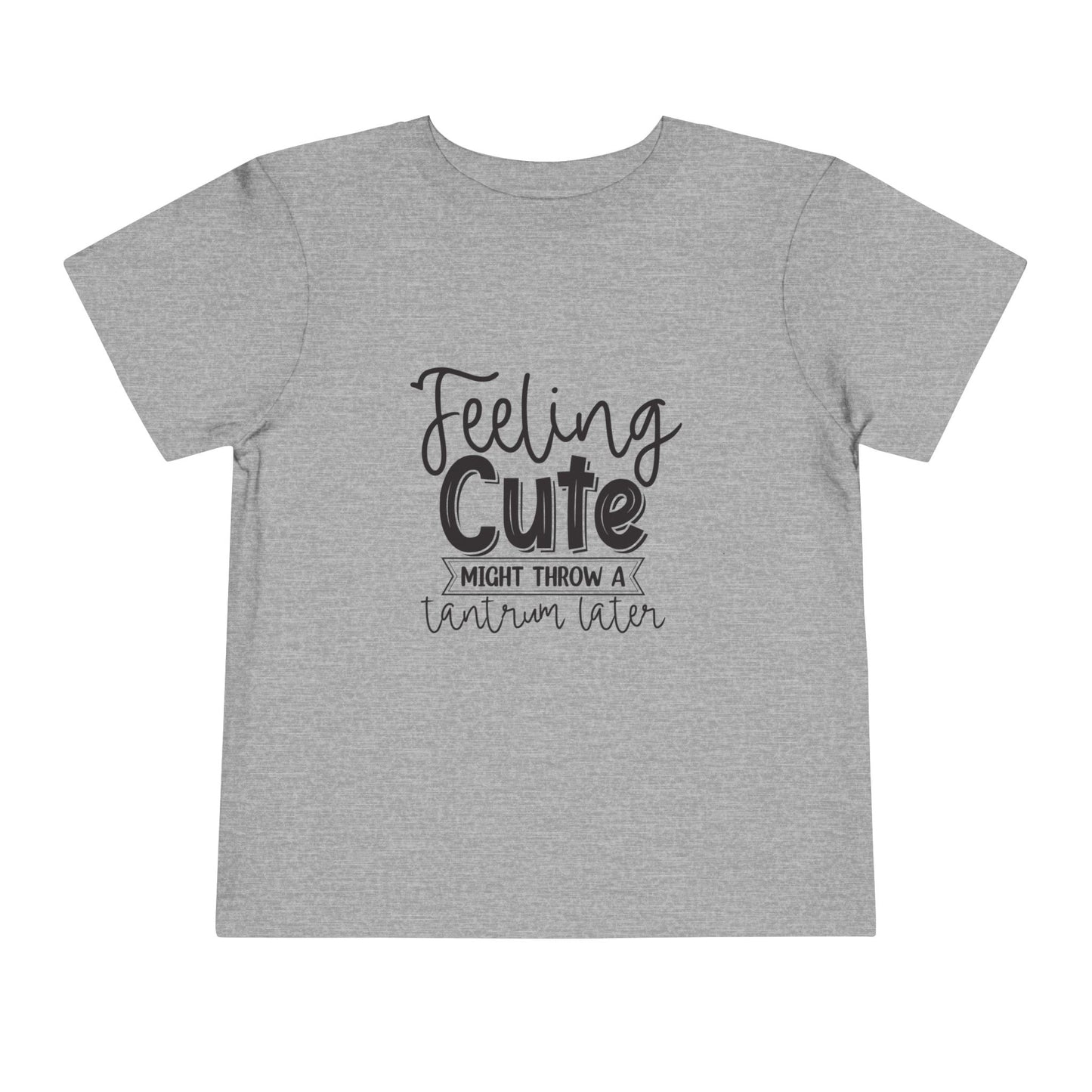 Toddler Tee — "Feeling Cute Might Throw a Tantrum Later" Cute Graphic Shirt