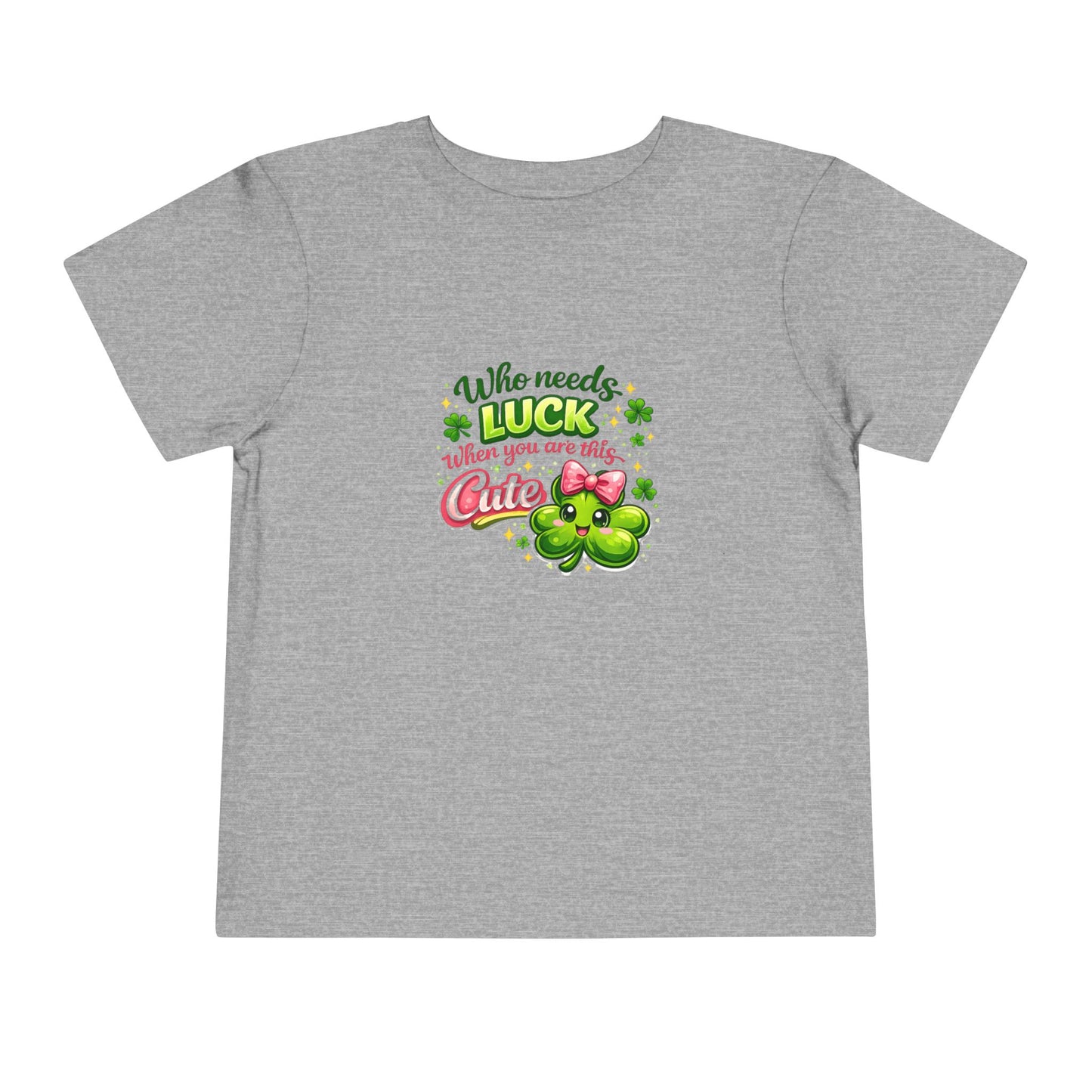 Toddler Tee — "Who Needs Luck When You Are This Cute" Cute St. Patrick's Day Shirt