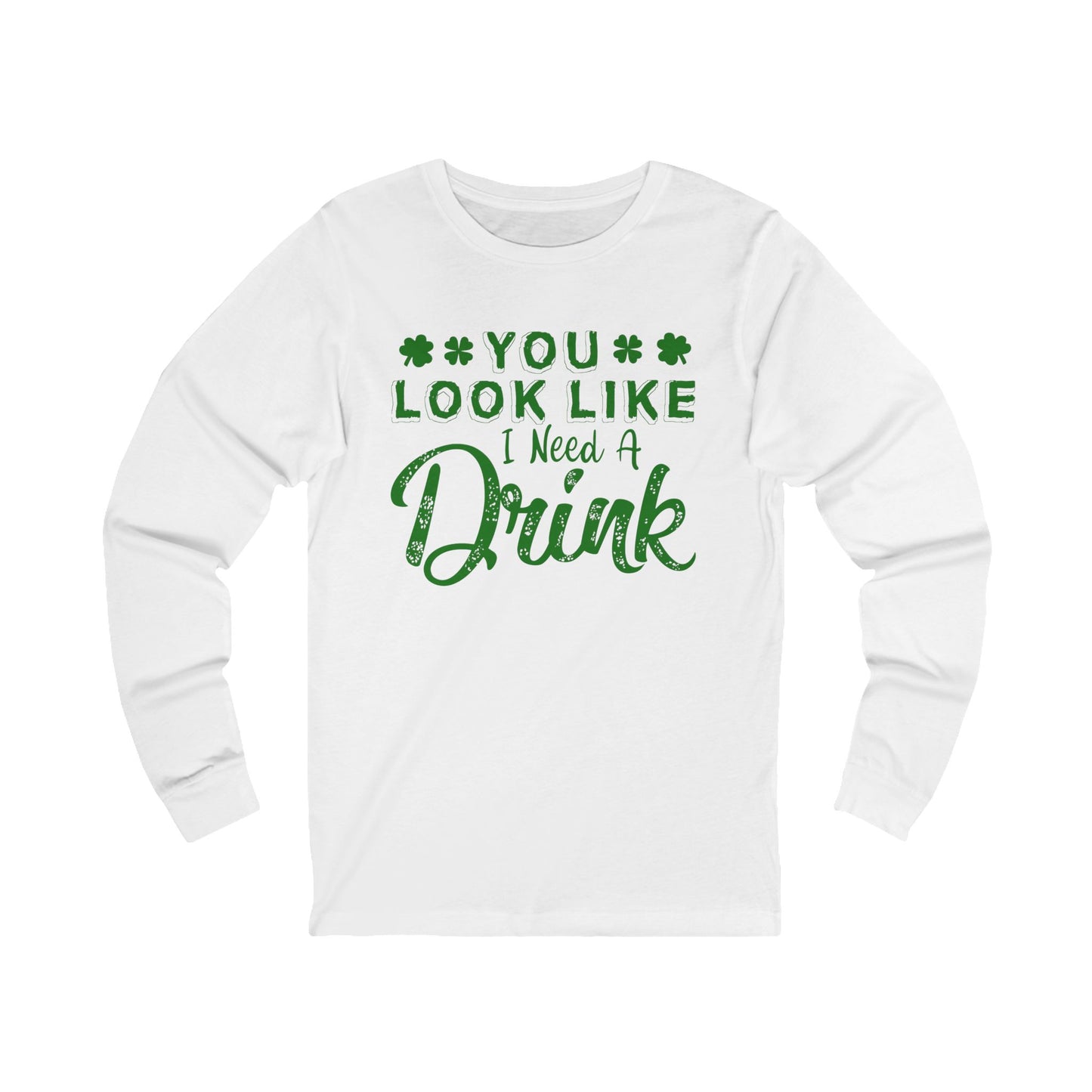 Long Sleeve Tee — "You Look Like I Need a Drink" St. Patrick's Day Drinking Shirt