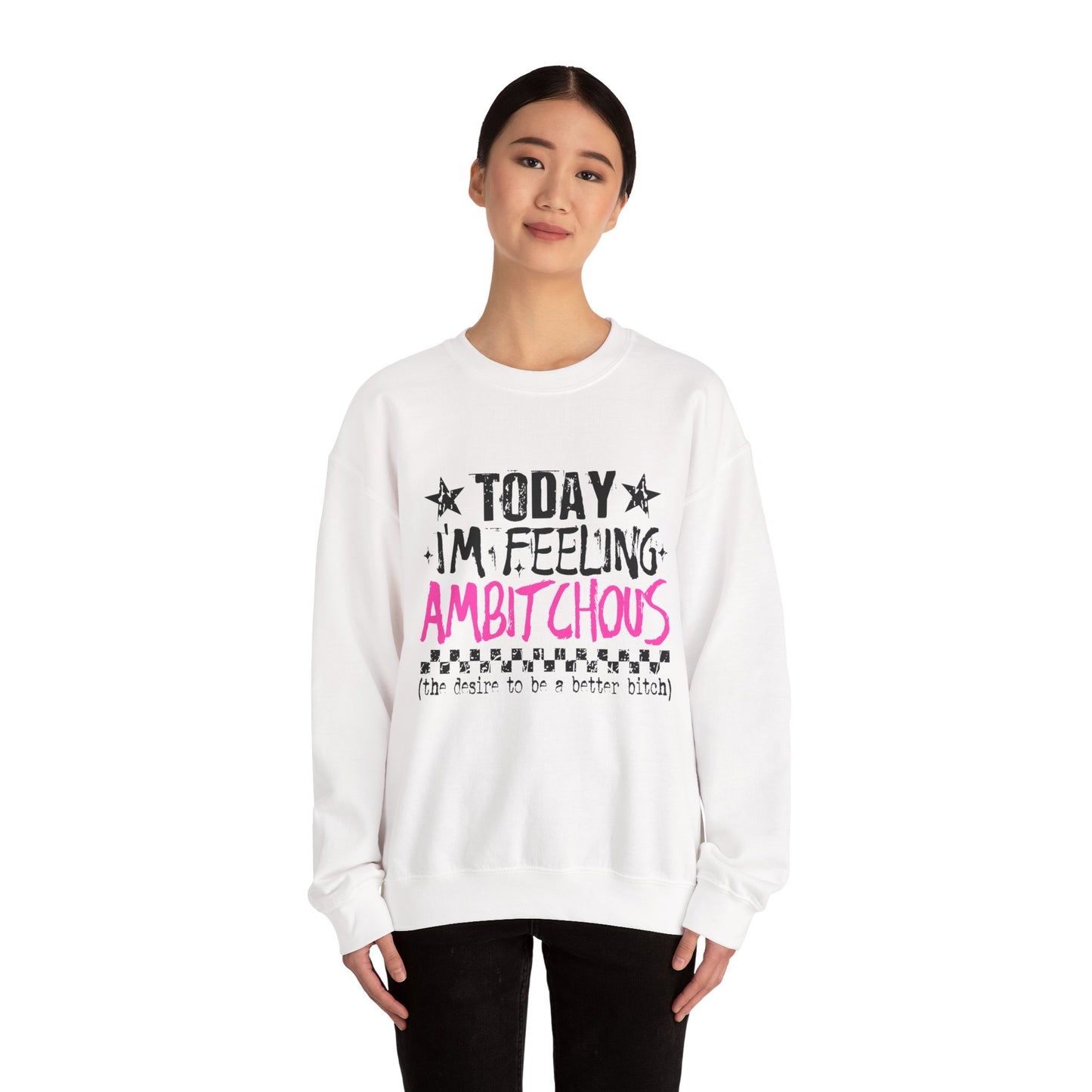 Ambitchous Crewneck Sweatshirt – "Today I’m Feeling Ambitchous" Motivational Pullover