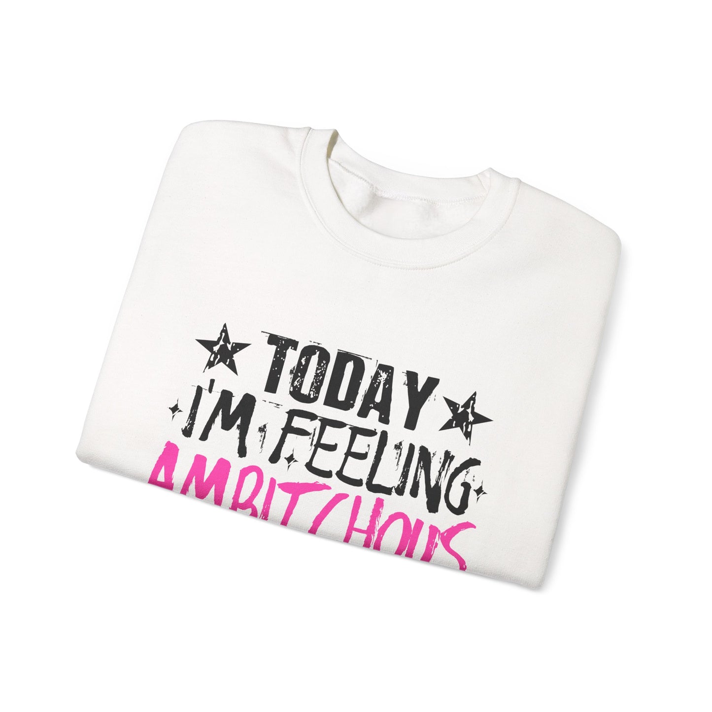 Ambitchous Crewneck Sweatshirt – "Today I’m Feeling Ambitchous" Motivational Pullover