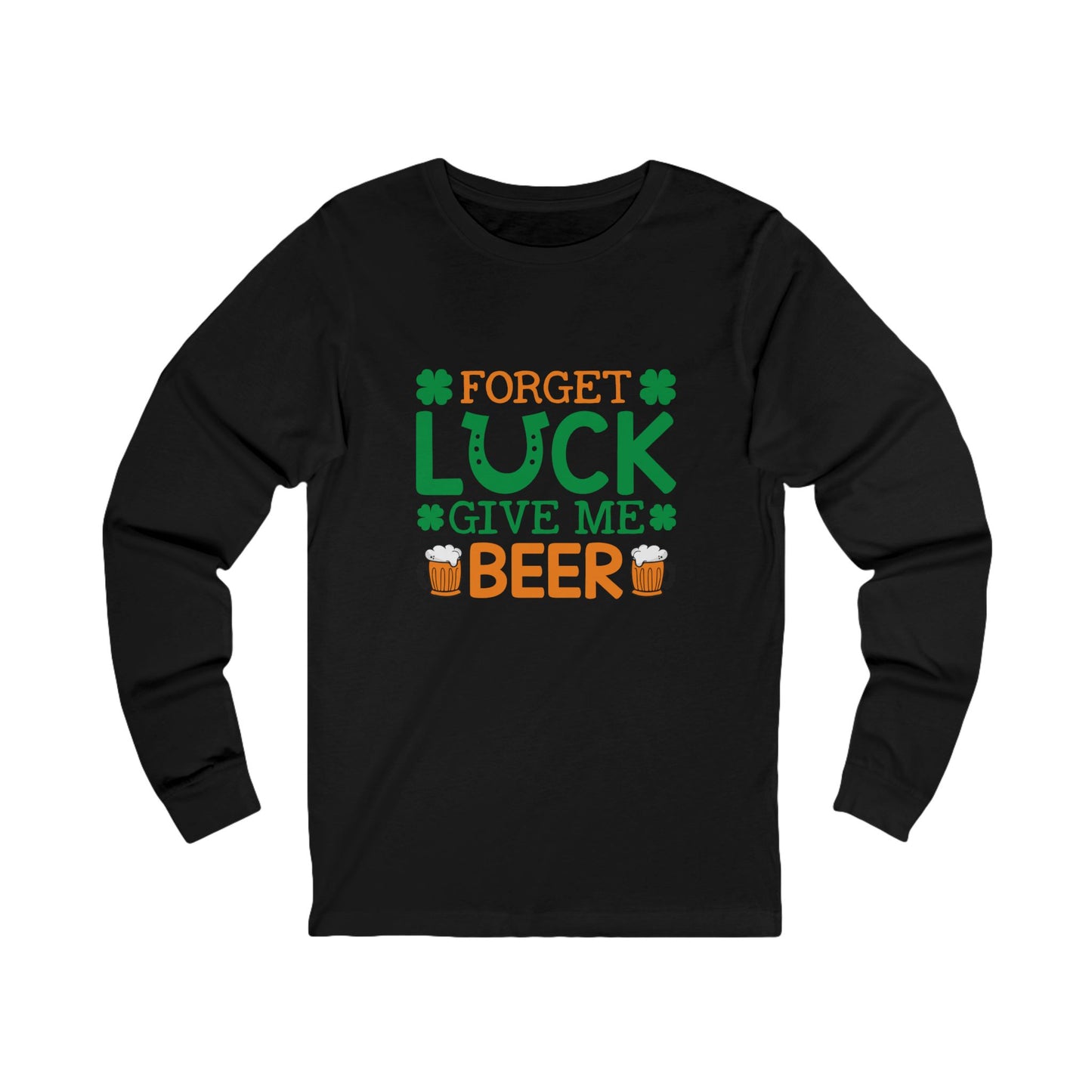 Forget Luck Give Me Beer Long Sleeve Tee — St. Patrick's Day Pub Shirt