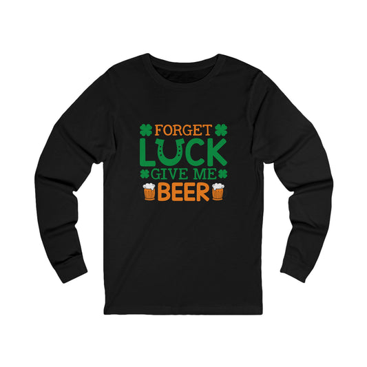 Forget Luck Give Me Beer Long Sleeve Tee — St. Patrick's Day Pub Shirt