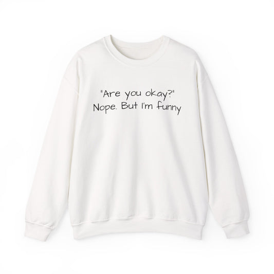 Funny Quote Sweatshirt — "Are you okay? Nope. But I'm funny" Crewneck