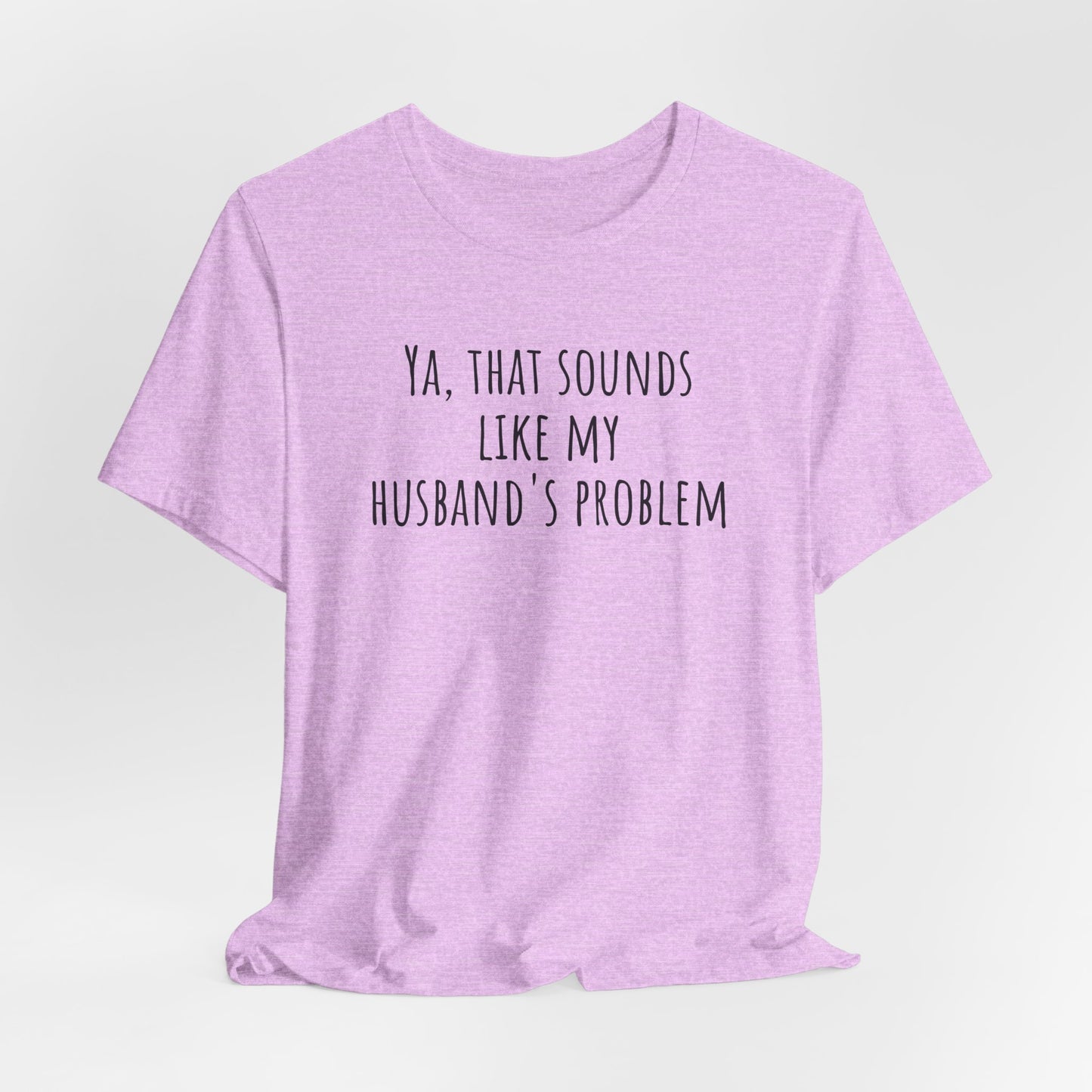 Funny Wife T‑Shirt — “Ya, That Sounds Like My Husband’s Problem” Graphic Tee