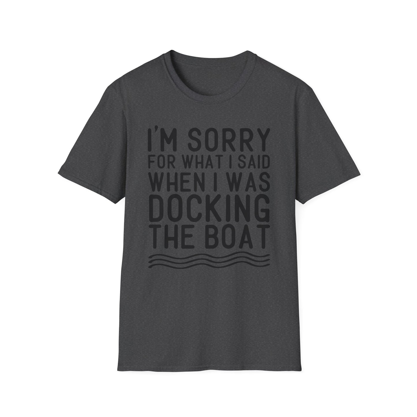 Docking the Boat T-Shirt — "I'm Sorry For What I Said When I Was Docking the Boat" Funny Nautical Tee