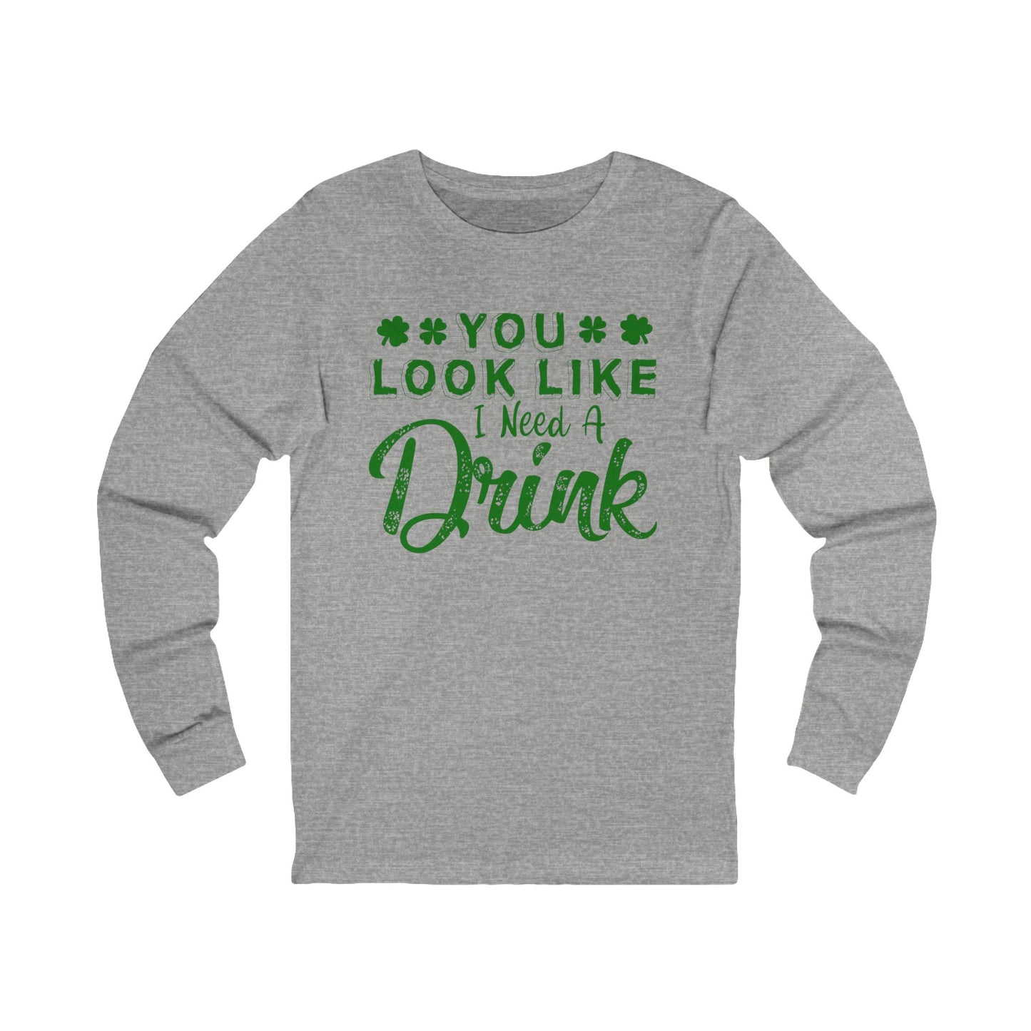 Long Sleeve Tee — "You Look Like I Need a Drink" St. Patrick's Day Drinking Shirt
