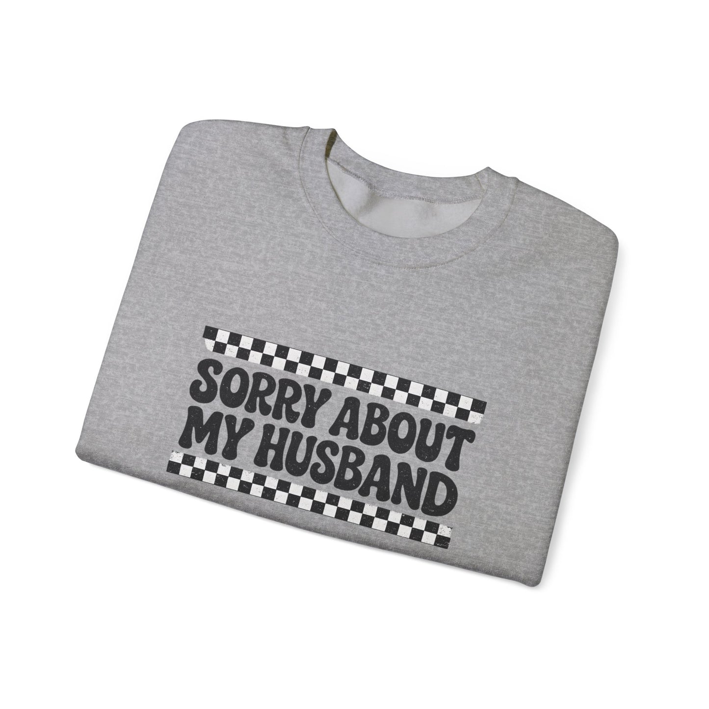 Sorry About My Husband Sweatshirt — Funny Graphic Crewneck for Wives