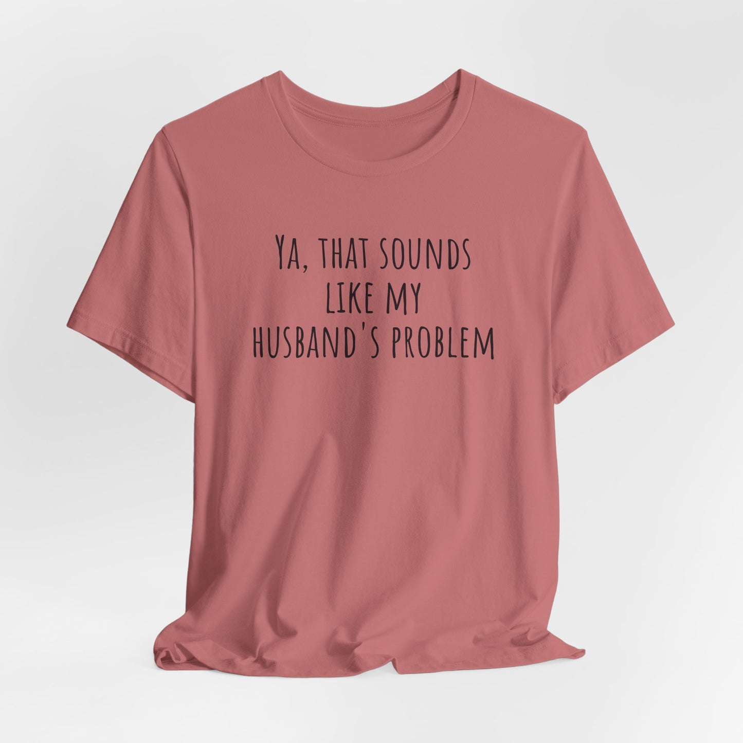 Funny Wife T‑Shirt — “Ya, That Sounds Like My Husband’s Problem” Graphic Tee