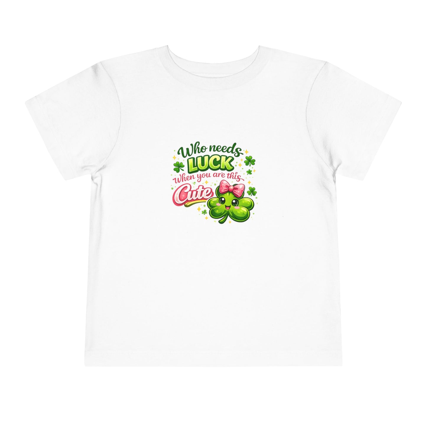 Toddler Tee — "Who Needs Luck When You Are This Cute" Cute St. Patrick's Day Shirt