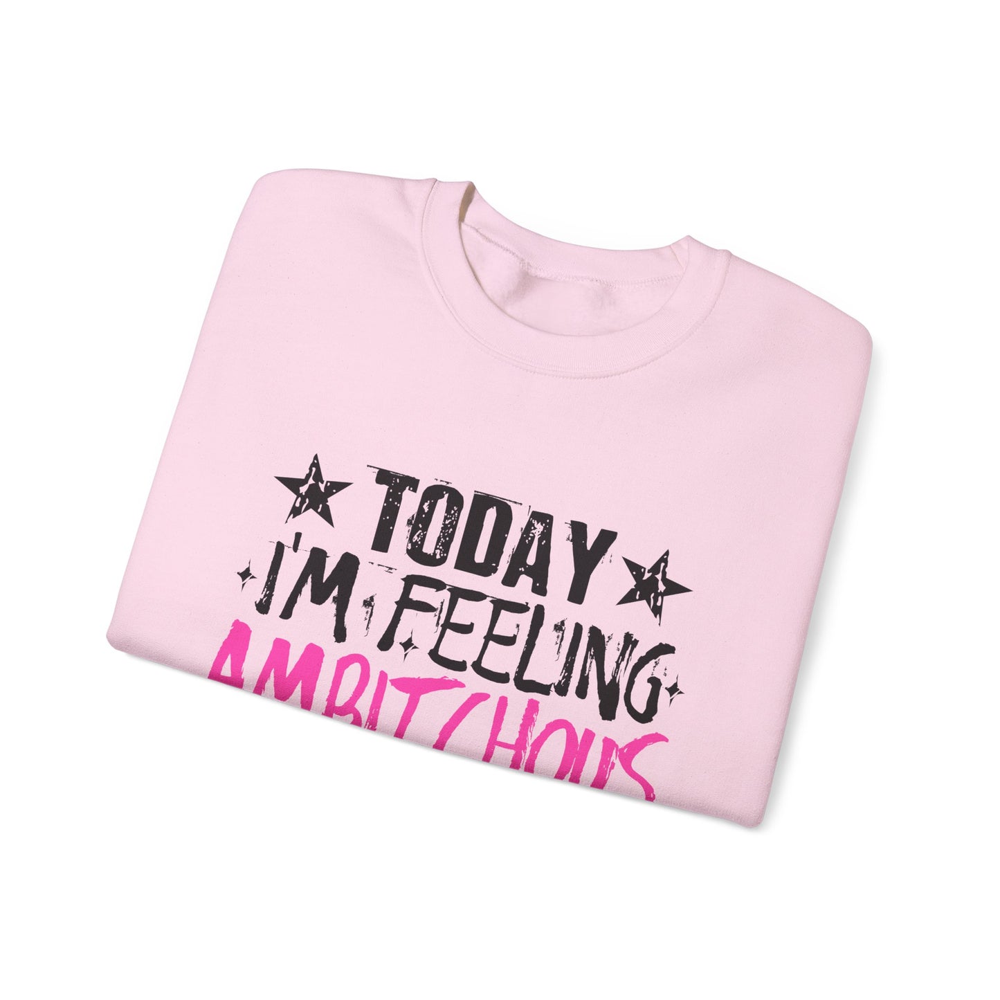 Ambitchous Crewneck Sweatshirt – "Today I’m Feeling Ambitchous" Motivational Pullover
