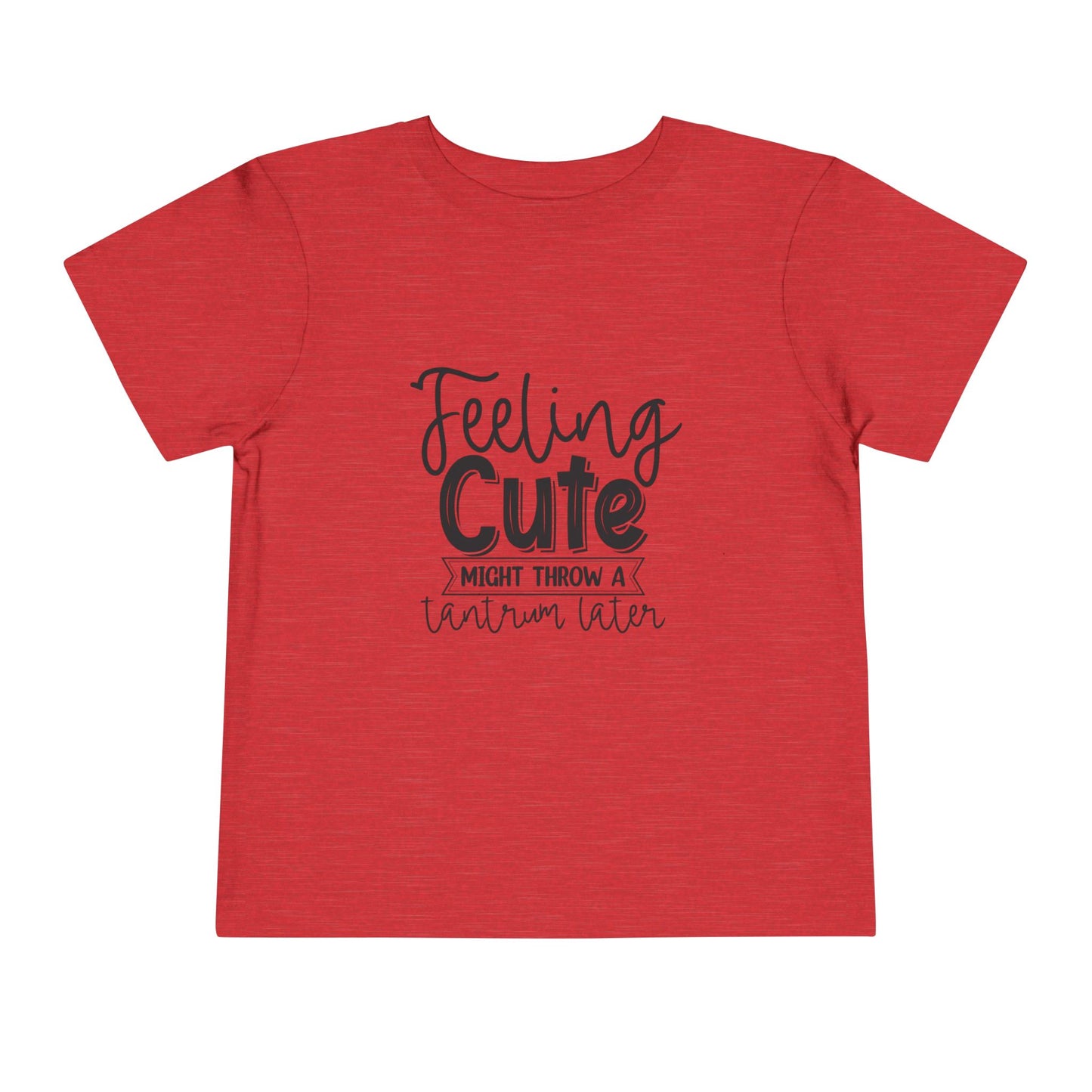 Toddler Tee — "Feeling Cute Might Throw a Tantrum Later" Cute Graphic Shirt