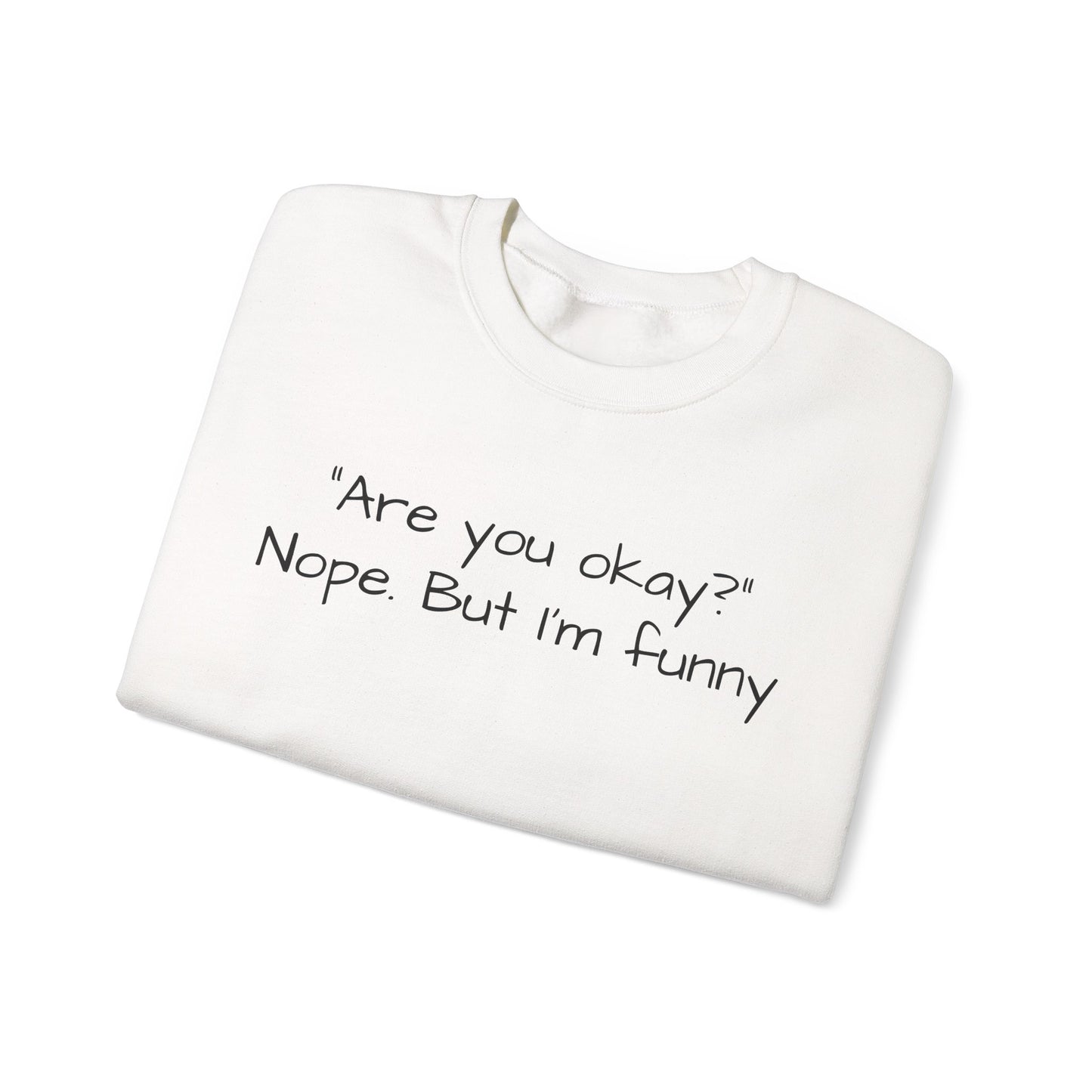 Funny Quote Sweatshirt — "Are you okay? Nope. But I'm funny" Crewneck