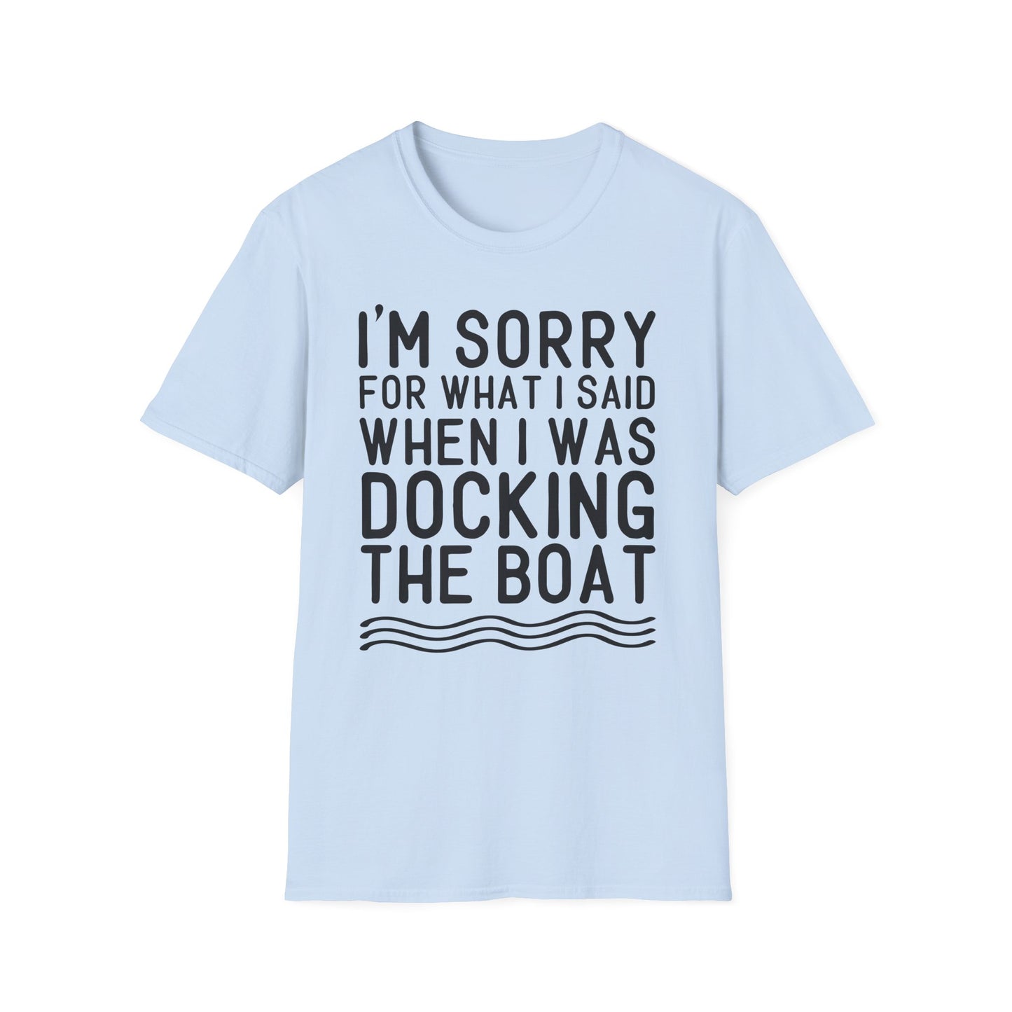 Docking the Boat T-Shirt — "I'm Sorry For What I Said When I Was Docking the Boat" Funny Nautical Tee