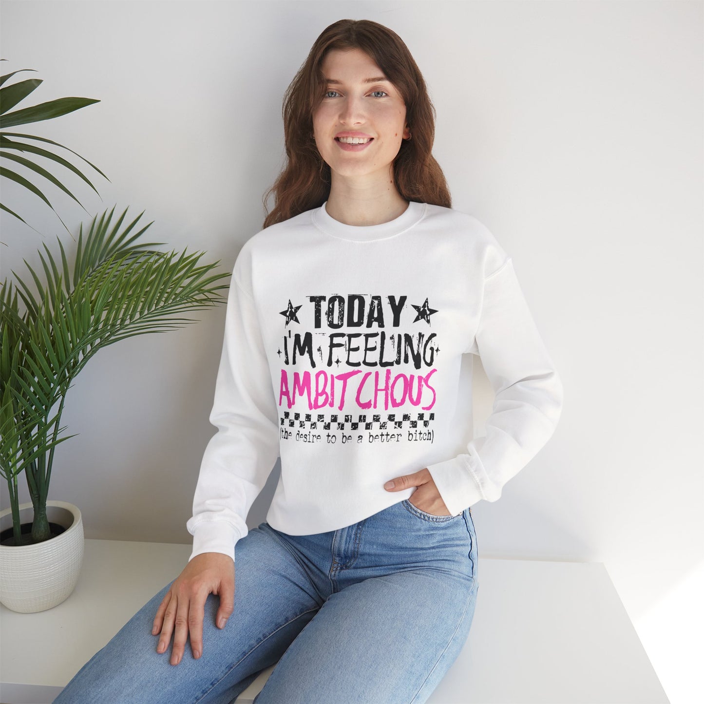 Ambitchous Crewneck Sweatshirt – "Today I’m Feeling Ambitchous" Motivational Pullover