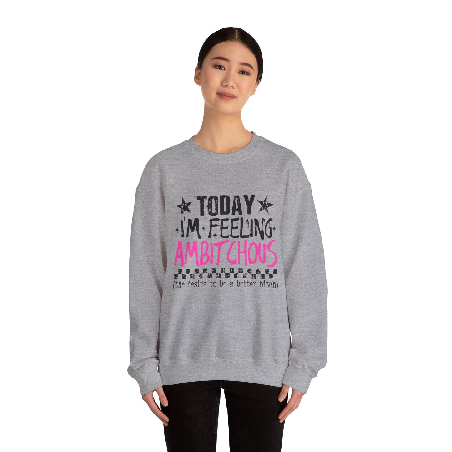 Ambitchous Crewneck Sweatshirt – "Today I’m Feeling Ambitchous" Motivational Pullover
