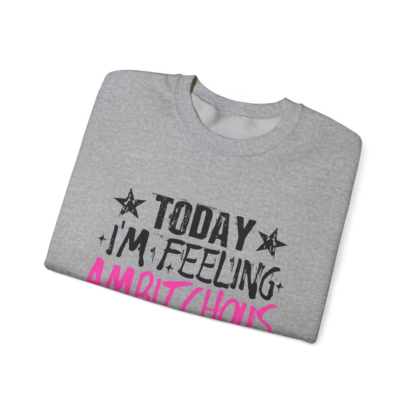 Ambitchous Crewneck Sweatshirt – "Today I’m Feeling Ambitchous" Motivational Pullover