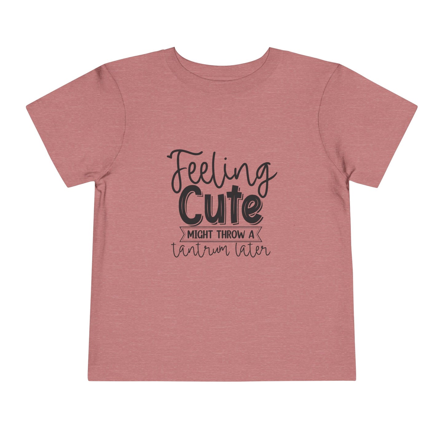 Toddler Tee — "Feeling Cute Might Throw a Tantrum Later" Cute Graphic Shirt