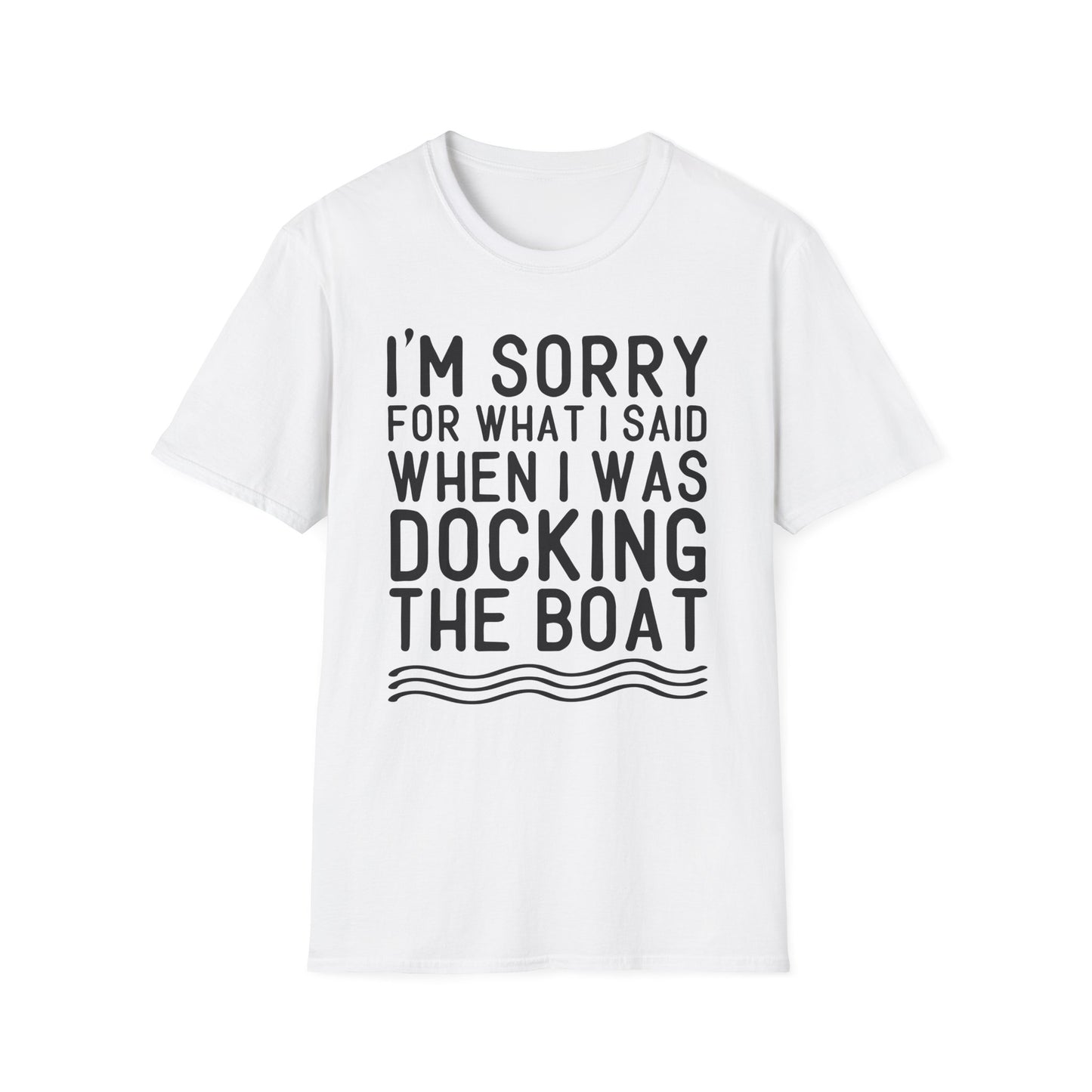 Docking the Boat T-Shirt — "I'm Sorry For What I Said When I Was Docking the Boat" Funny Nautical Tee