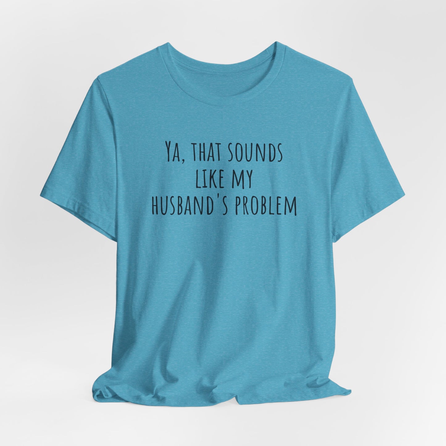 Funny Wife T‑Shirt — “Ya, That Sounds Like My Husband’s Problem” Graphic Tee