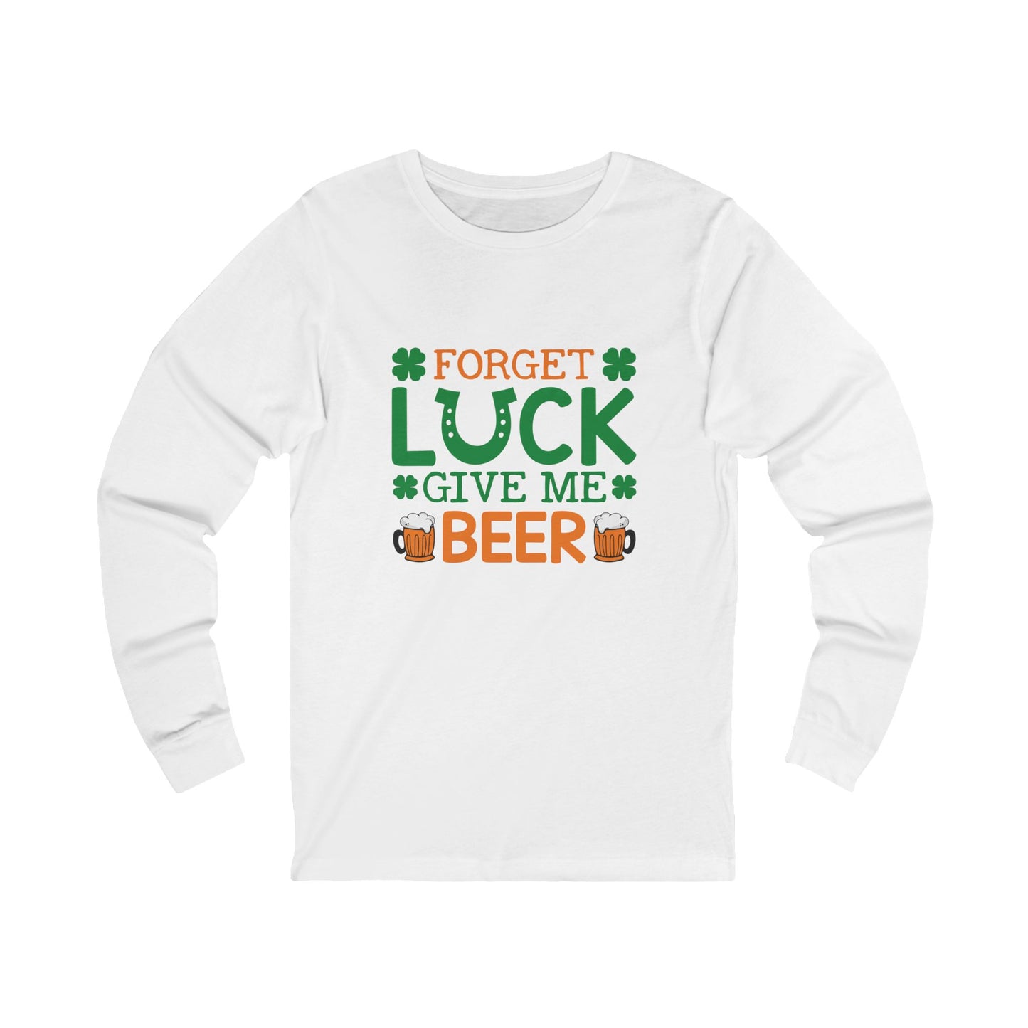 Forget Luck Give Me Beer Long Sleeve Tee — St. Patrick's Day Pub Shirt
