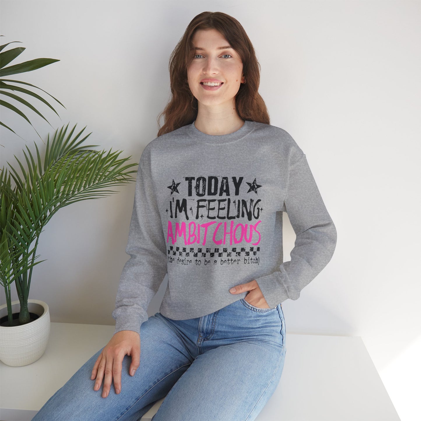 Ambitchous Crewneck Sweatshirt – "Today I’m Feeling Ambitchous" Motivational Pullover