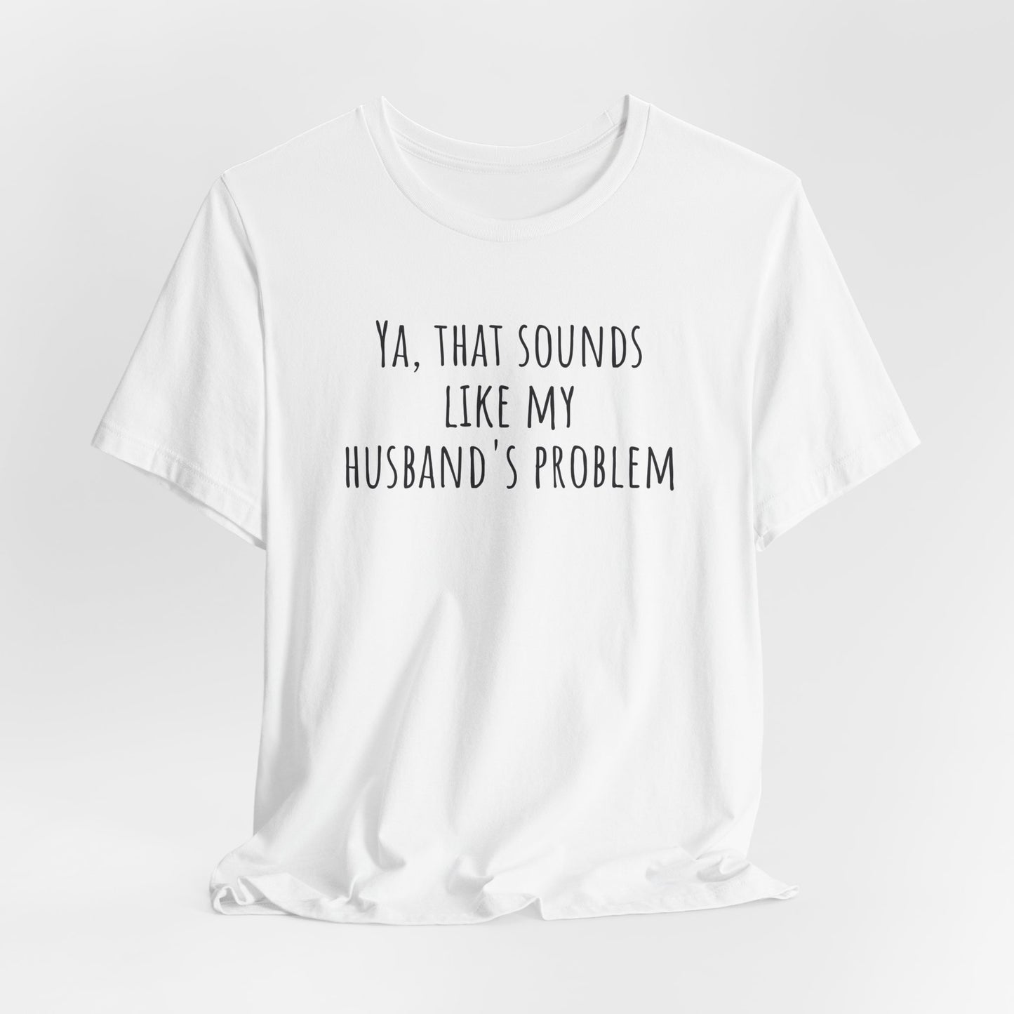 Funny Wife T‑Shirt — “Ya, That Sounds Like My Husband’s Problem” Graphic Tee