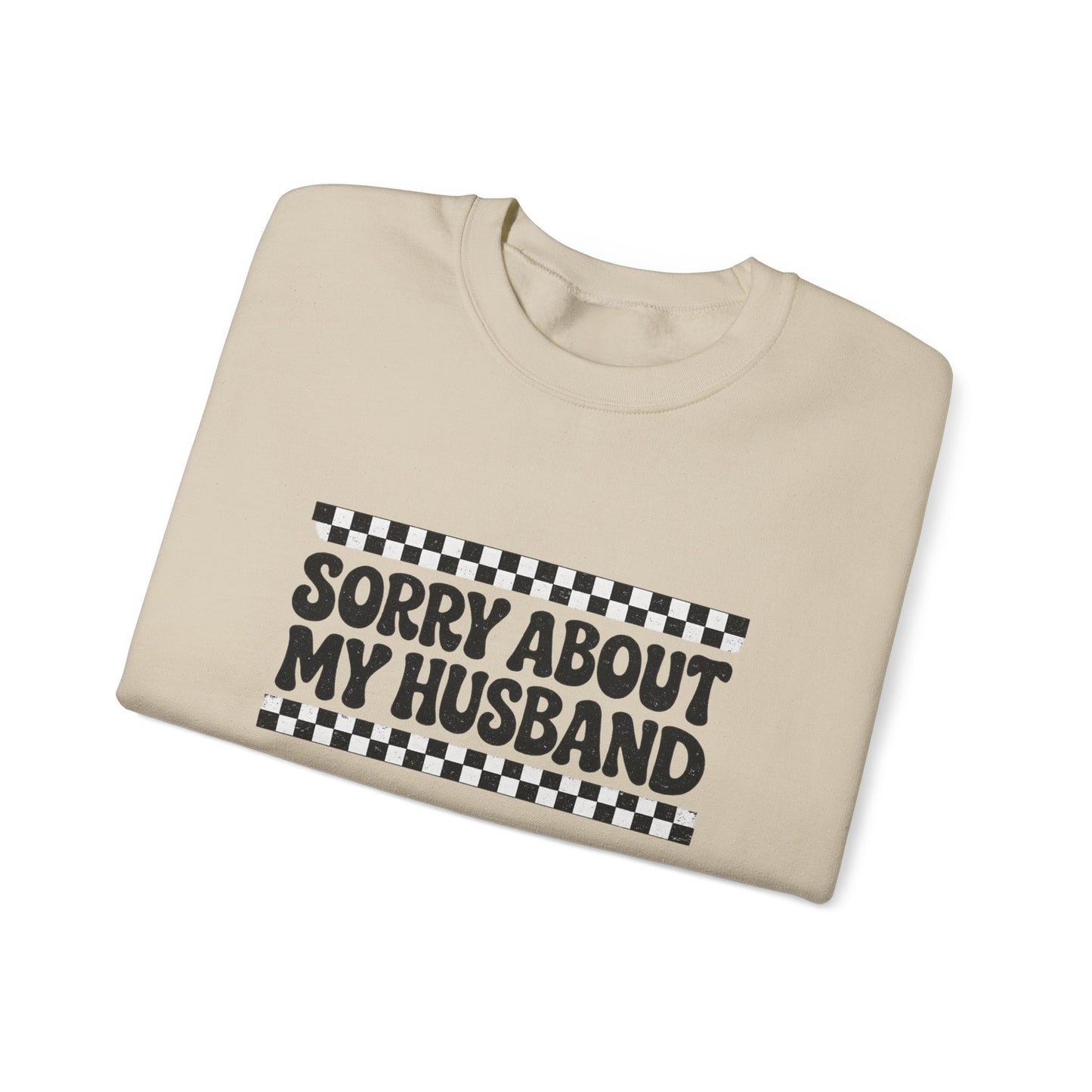Sorry About My Husband Sweatshirt — Funny Graphic Crewneck for Wives