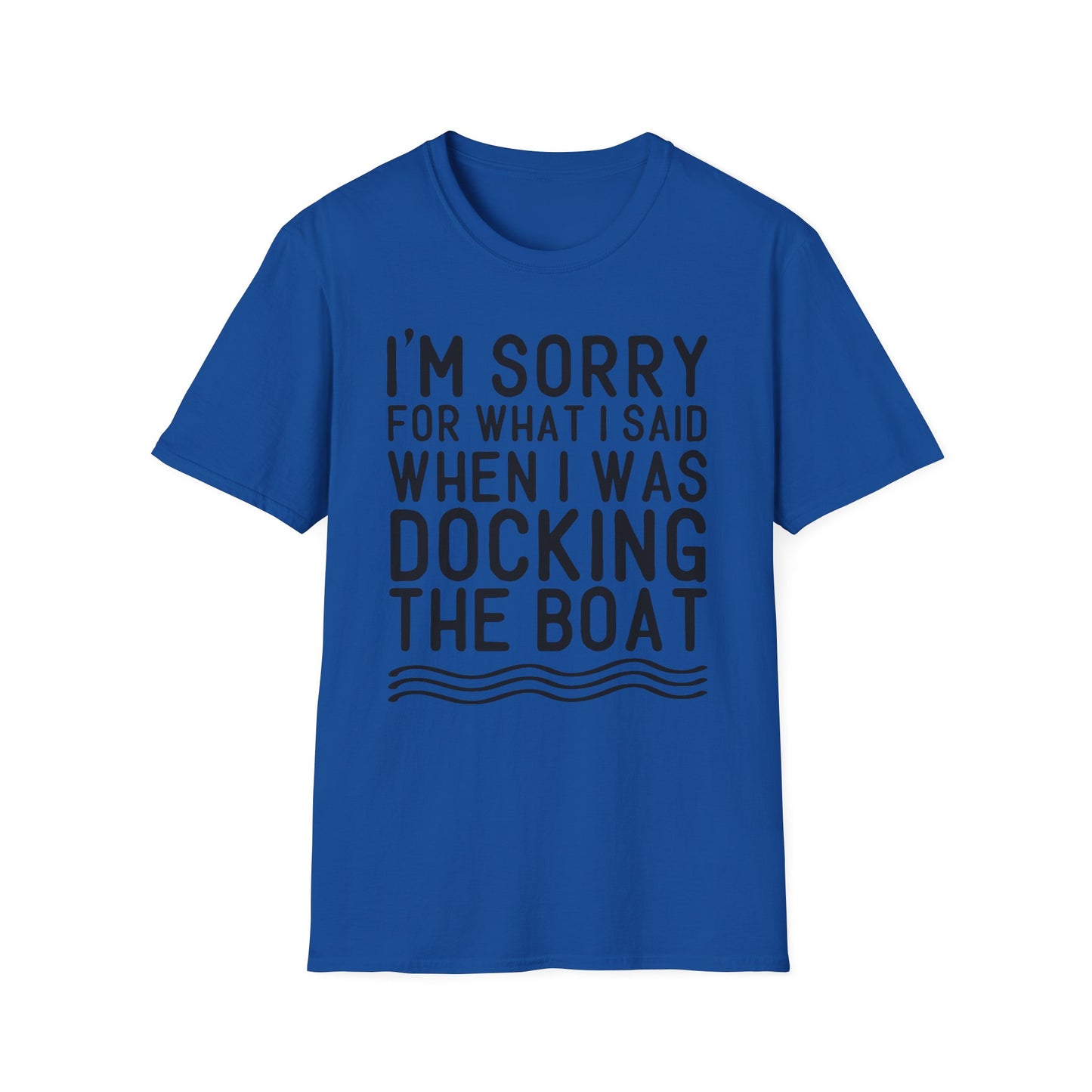 Docking the Boat T-Shirt — "I'm Sorry For What I Said When I Was Docking the Boat" Funny Nautical Tee
