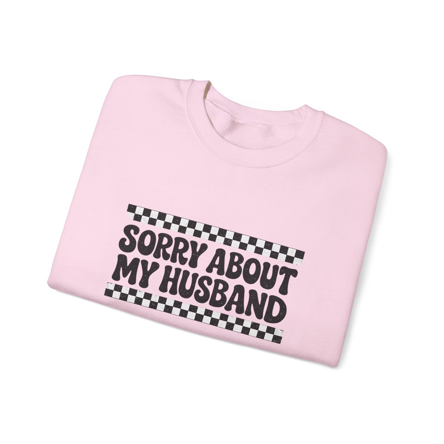 Sorry About My Husband Sweatshirt — Funny Graphic Crewneck for Wives