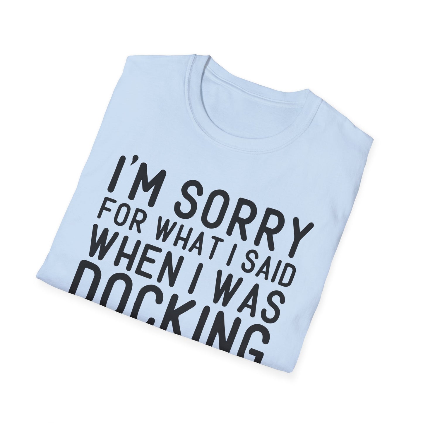 Docking the Boat T-Shirt — "I'm Sorry For What I Said When I Was Docking the Boat" Funny Nautical Tee