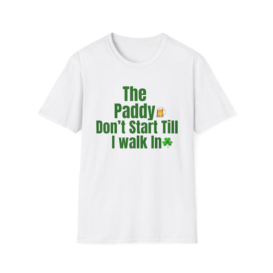 The Paddy Don’t Start Till I Walk In T-Shirt — St. Patrick’s Day Funny Pub Tee
