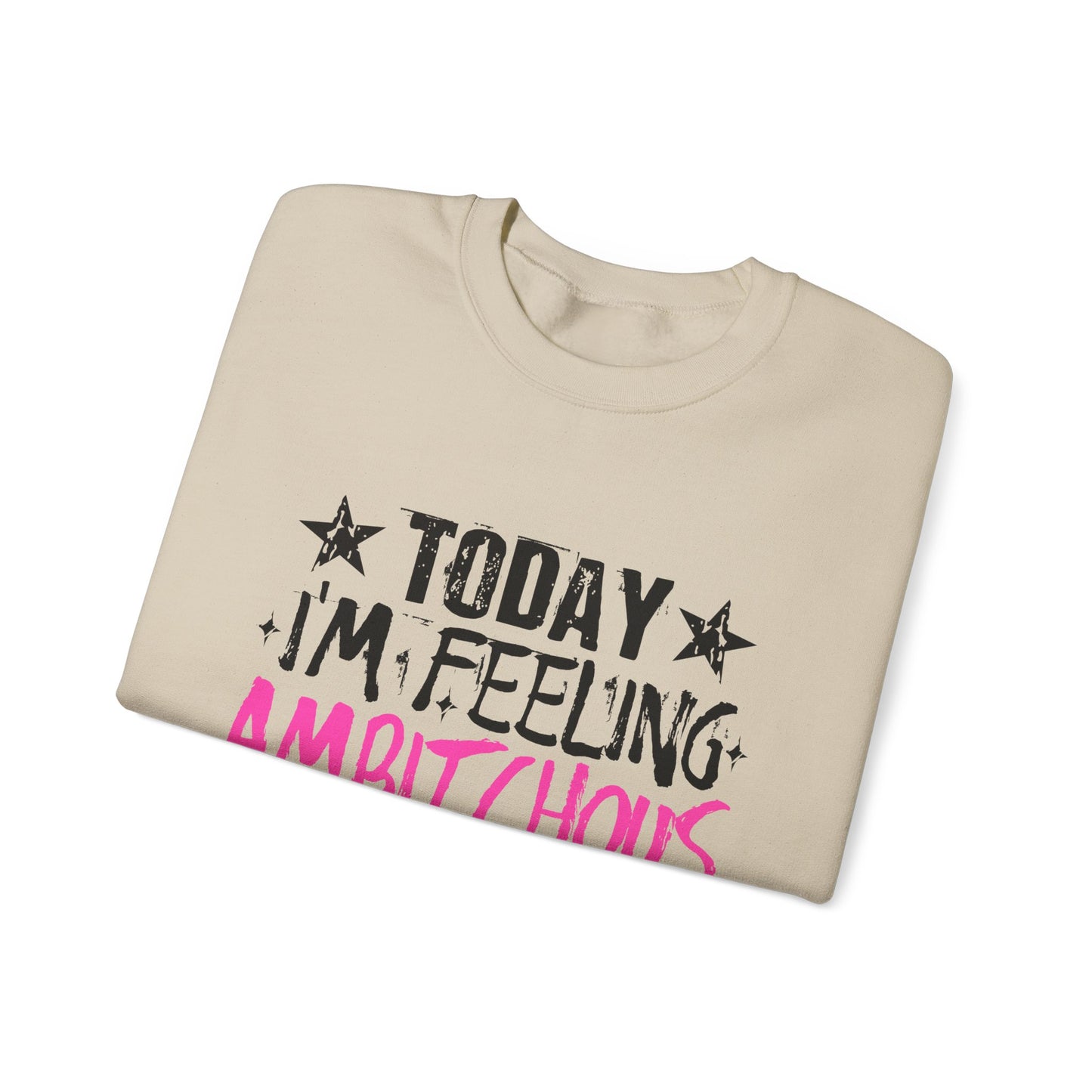 Ambitchous Crewneck Sweatshirt – "Today I’m Feeling Ambitchous" Motivational Pullover