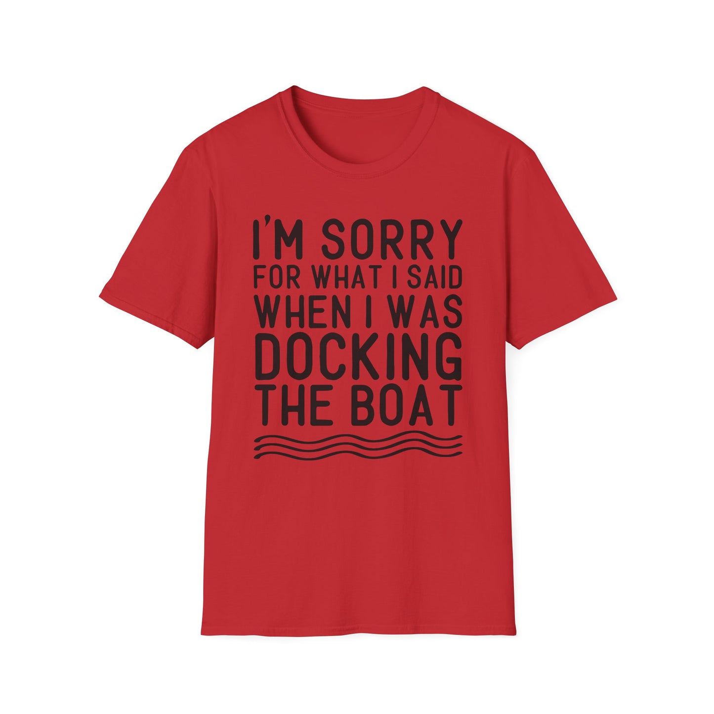 Docking the Boat T-Shirt — "I'm Sorry For What I Said When I Was Docking the Boat" Funny Nautical Tee