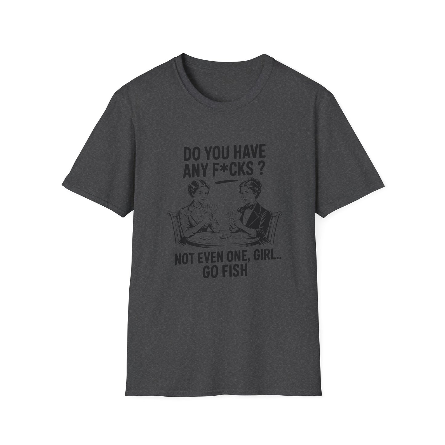 Graphic T-Shirt — 'Do You Have Any F*cks? Not Even One, Girl... Go Fish' Vintage Humor Tee