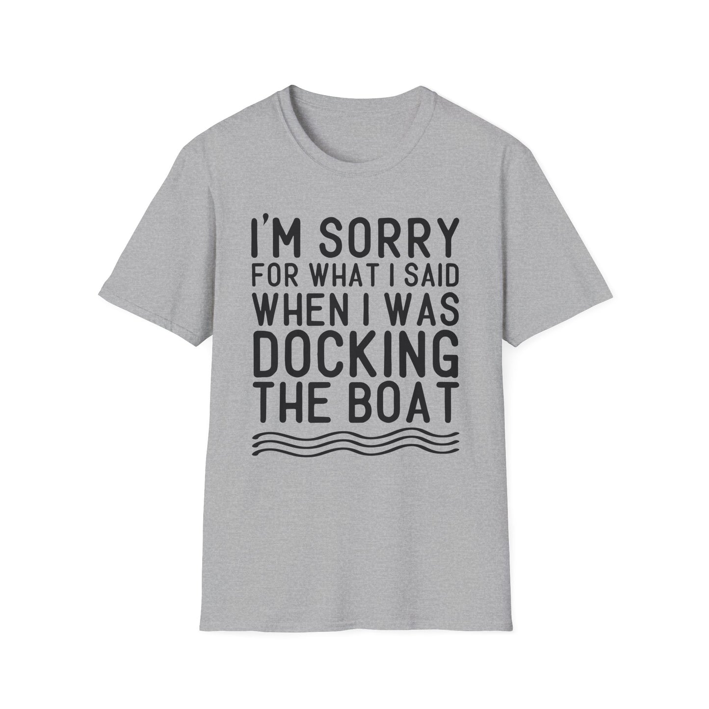 Docking the Boat T-Shirt — "I'm Sorry For What I Said When I Was Docking the Boat" Funny Nautical Tee