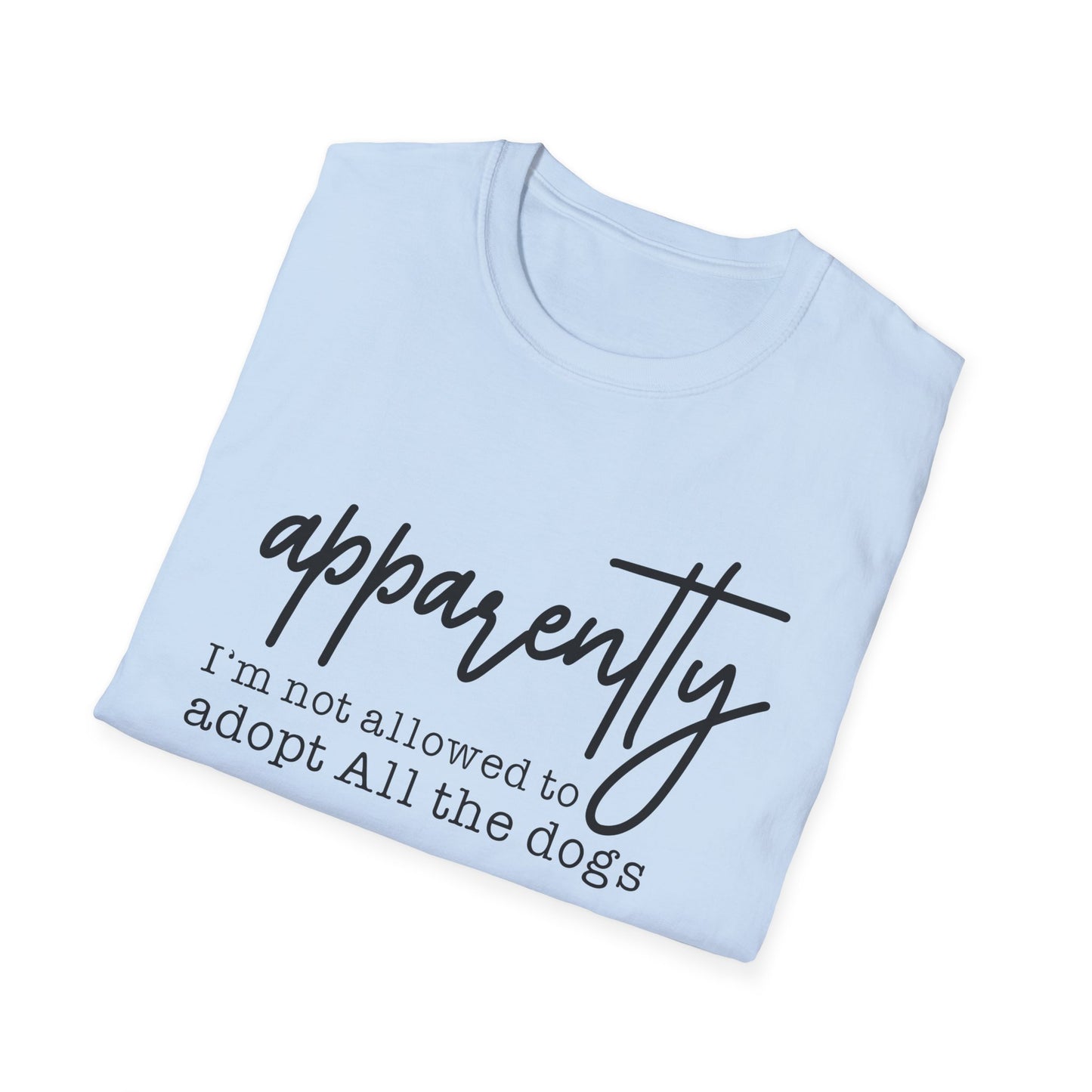 T-Shirt "Apparently I'm Not Allowed to Adopt All the Dogs" - Funny Dog Lover Tee