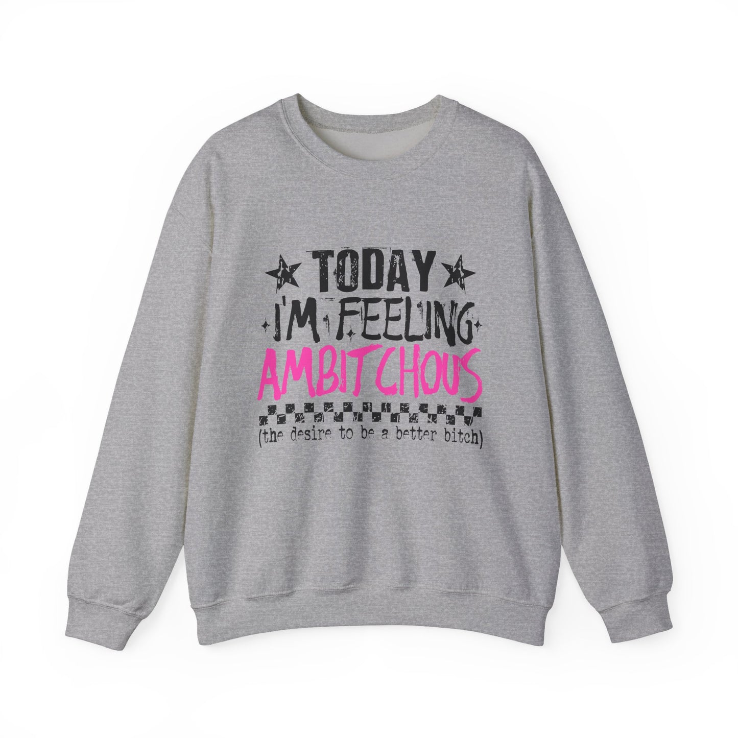 Ambitchous Crewneck Sweatshirt – "Today I’m Feeling Ambitchous" Motivational Pullover