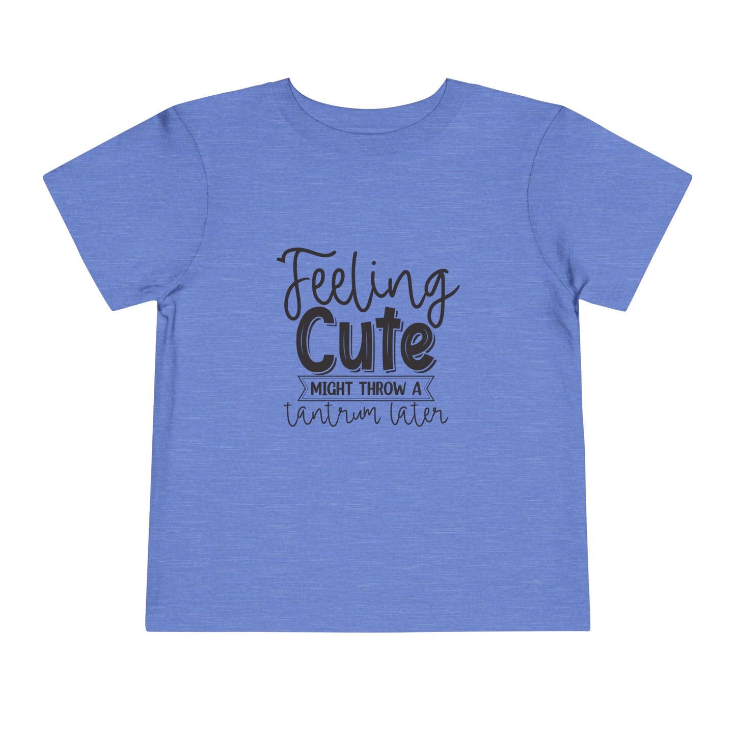 Toddler Tee — "Feeling Cute Might Throw a Tantrum Later" Cute Graphic Shirt